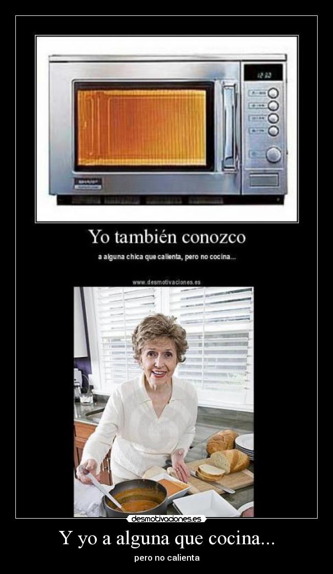 Y yo a alguna que cocina... - pero no calienta