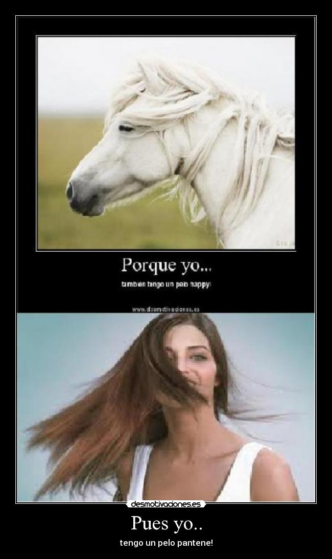 Pues yo.. - tengo un pelo pantene!