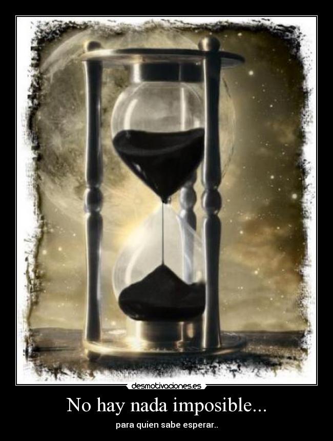 No hay nada imposible... - para quien sabe esperar..