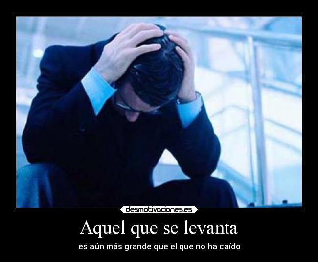 Aquel que se levanta - es aún más grande que el que no ha caído
