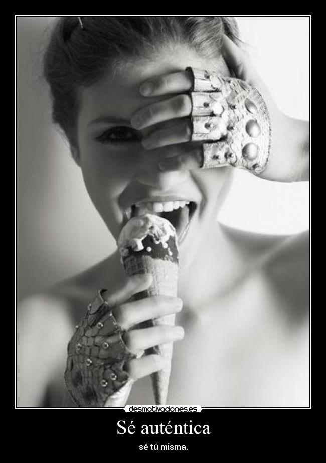 Sé auténtica - sé tú misma.