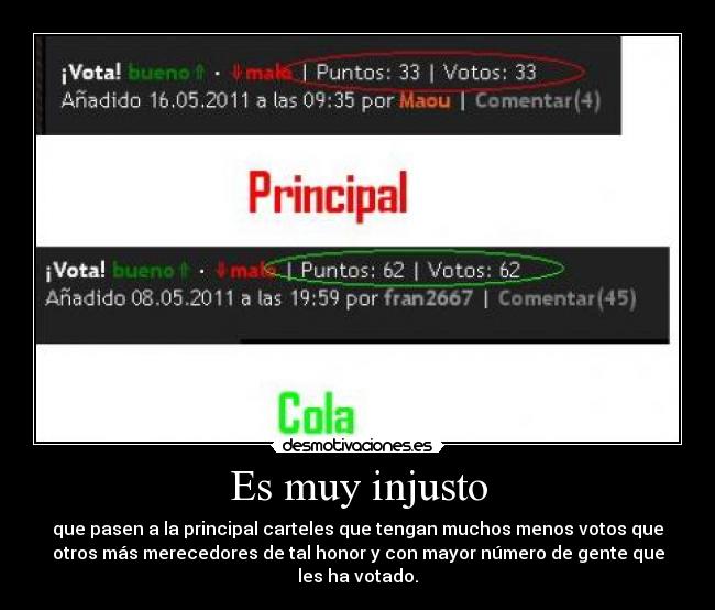 Es muy injusto - que pasen a la principal carteles que tengan muchos menos votos que
otros más merecedores de tal honor y con mayor número de gente que
les ha votado.
