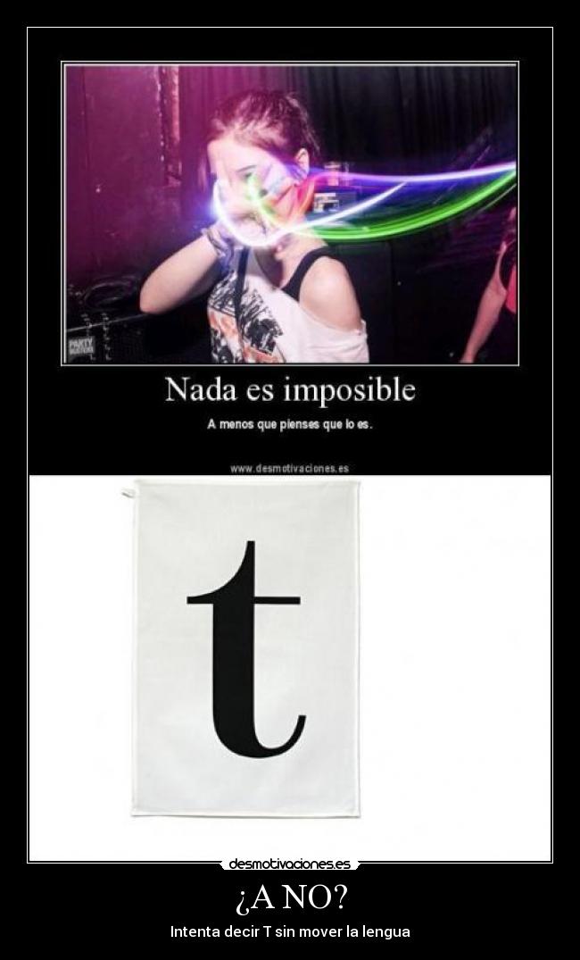 ¿A NO? - Intenta decir T sin mover la lengua