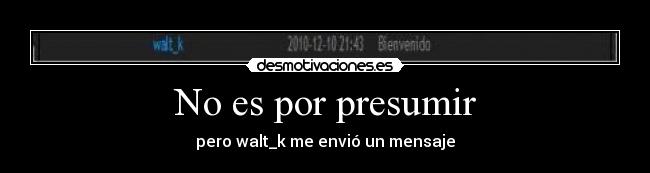 No es por presumir - pero walt_k me envió un mensaje