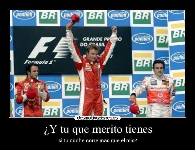 ¿Y tu que merito tienes - si tu coche corre mas que el mio?