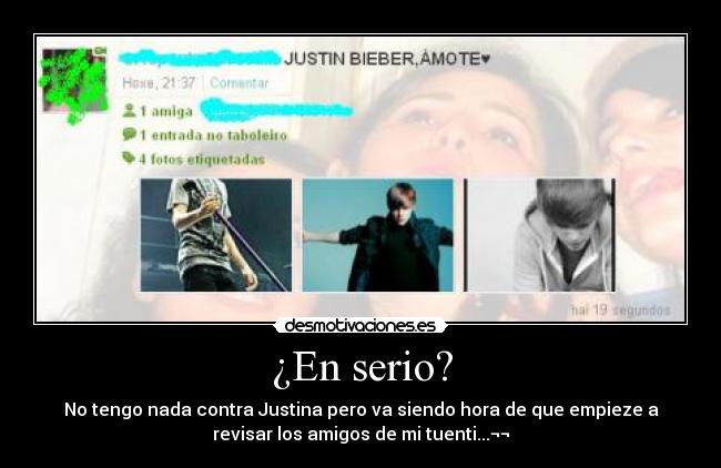 ¿En serio? - No tengo nada contra Justina pero va siendo hora de que empieze a
revisar los amigos de mi tuenti...¬¬