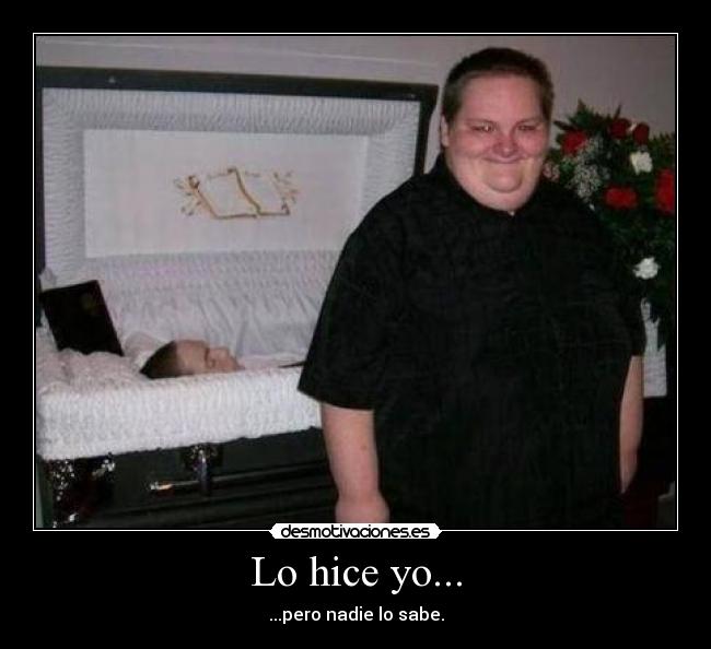 Lo hice yo... - ...pero nadie lo sabe.