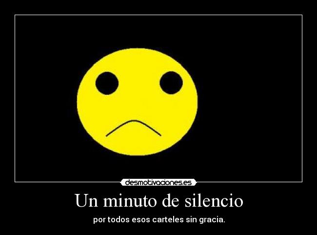 Un minuto de silencio - por todos esos carteles sin gracia.