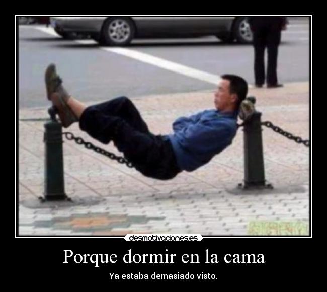 Porque dormir en la cama - Ya estaba demasiado visto.