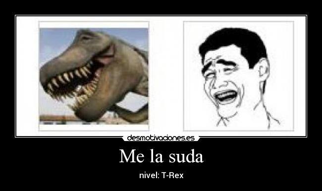 Me la suda - nivel: T-Rex