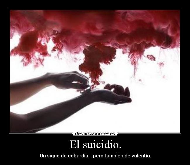 El suicidio. - Un signo de cobardía... pero también de valentía.