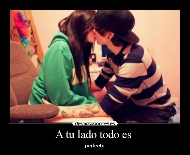 A tu lado todo es - perfecto.
