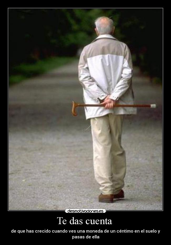 Te das cuenta - de que has crecido cuando ves una moneda de un céntimo en el suelo y pasas de ella