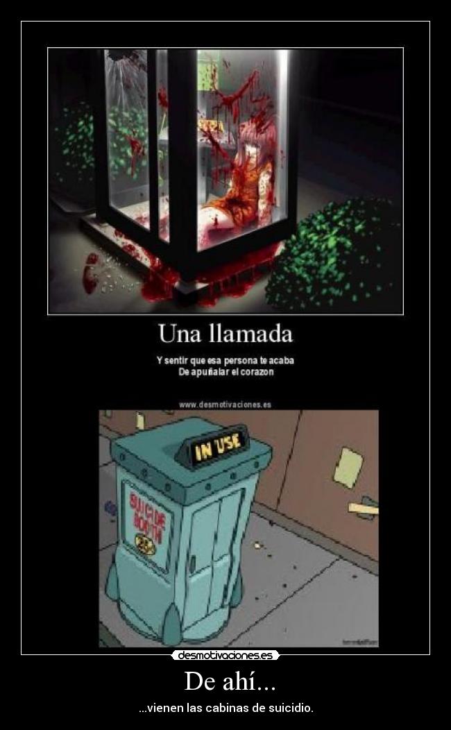 De ahí... - ...vienen las cabinas de suicidio.