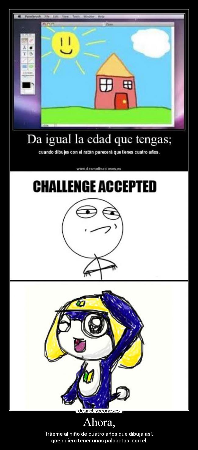 Ahora, - tráeme al niño de cuatro años que dibuja así,
que quiero tener unas palabritas con él.