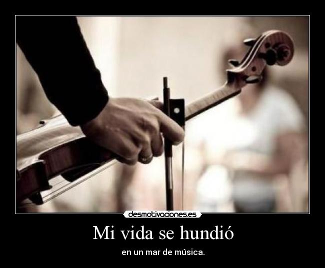 Mi vida se hundió - en un mar de música.
