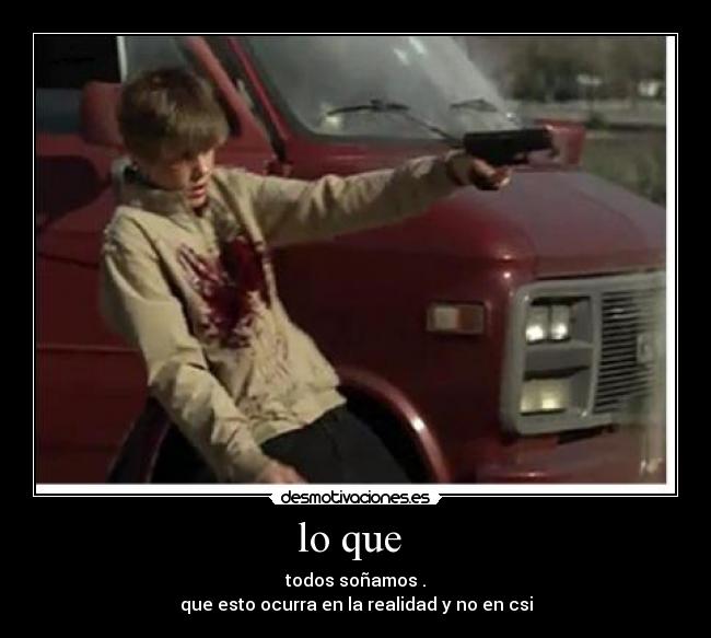 lo que - todos soñamos .
que esto ocurra en la realidad y no en csi