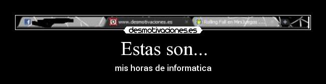 Estas son... - mis horas de informatica