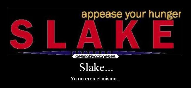 Slake... - Ya no eres el mismo...