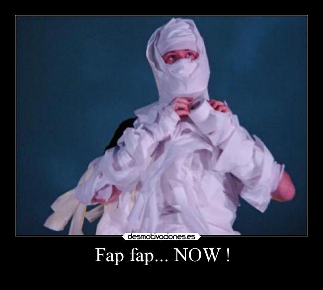 Fap fap... NOW ! - 