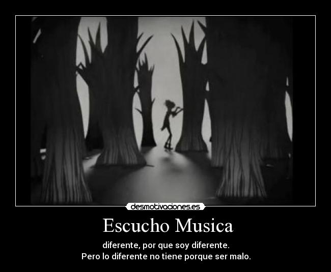  Escucho Musica - diferente, por que soy diferente.
Pero lo diferente no tiene porque ser malo.