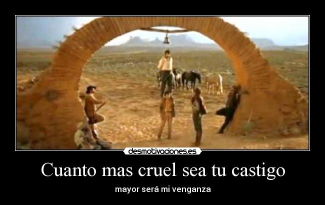 Cuanto mas cruel sea tu castigo - mayor será mi venganza