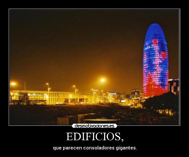 EDIFICIOS, - que parecen consoladores gigantes.