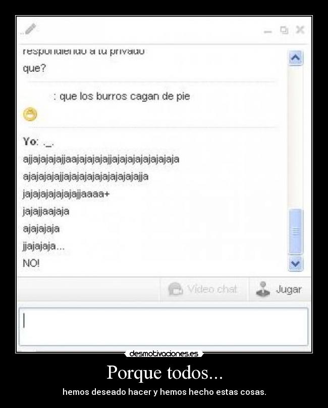 Porque todos... - hemos deseado hacer y hemos hecho estas cosas.