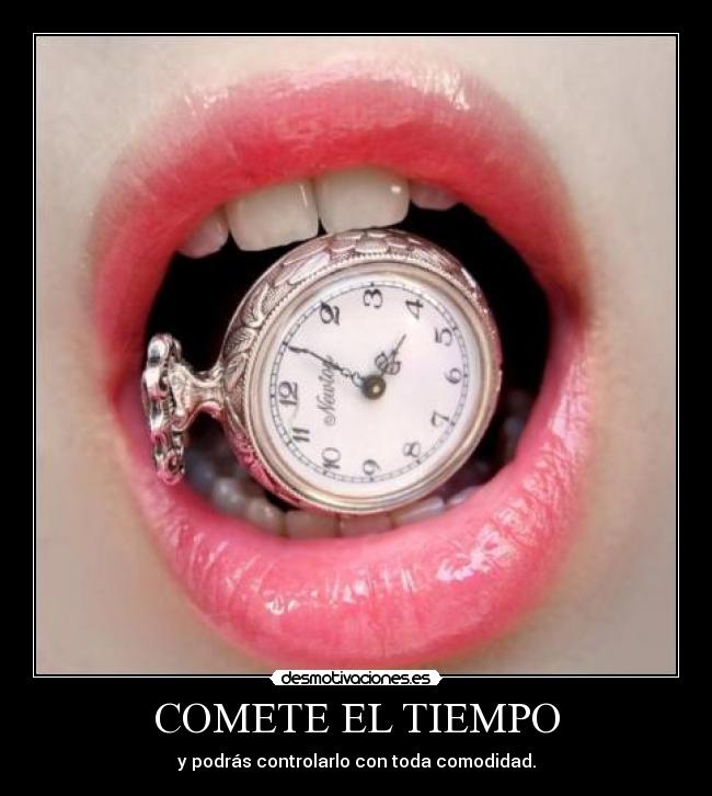 COMETE EL TIEMPO - y podrás controlarlo con toda comodidad.