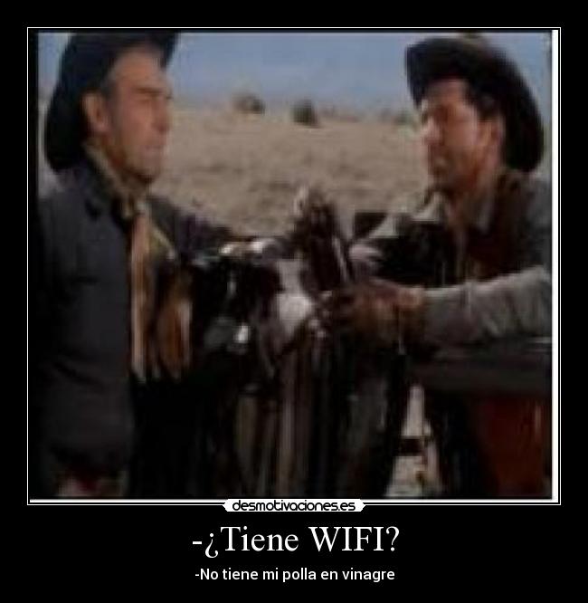 -¿Tiene WIFI? - -No tiene mi polla en vinagre