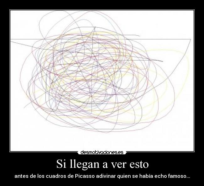 Si llegan a ver esto - antes de los cuadros de Picasso adivinar quien se había echo famoso...