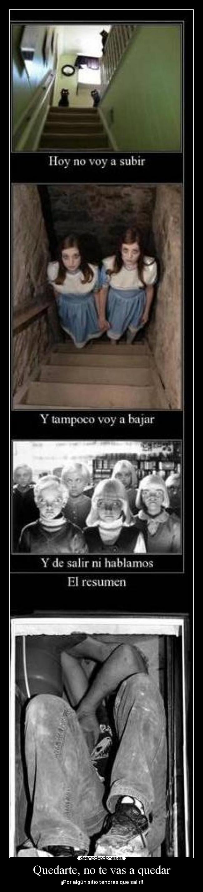 Quedarte, no te vas a quedar - ¡¡Por algún sitio tendras que salir!!