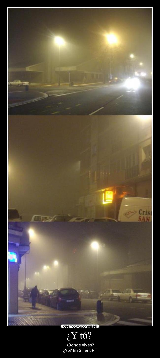 ¿Y tú? - ¿Donde vives?
¿Yo? En Sillent Hill