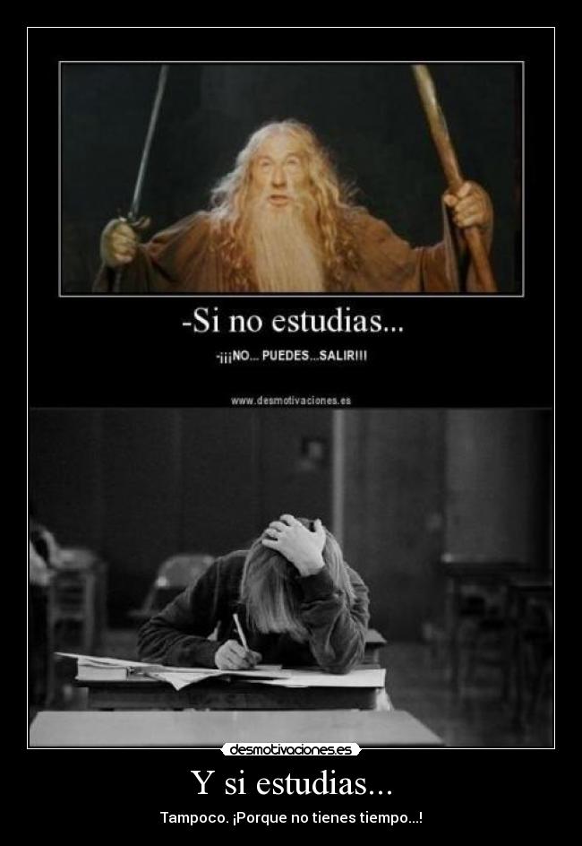 Y si estudias... - Tampoco. ¡Porque no tienes tiempo...!