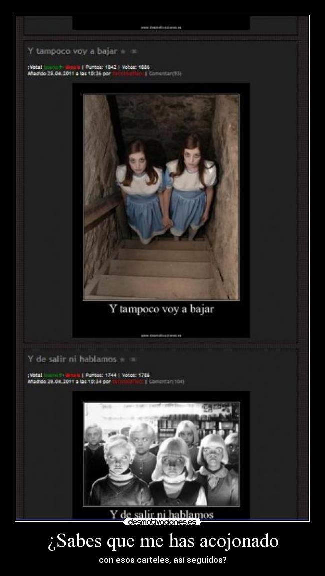 ¿Sabes que me has acojonado - con esos carteles, así seguidos?