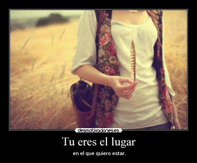 Tu eres el lugar - en el que quiero estar.