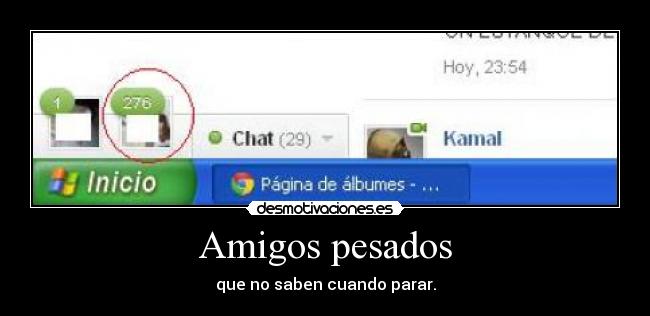 Amigos pesados - que no saben cuando parar.