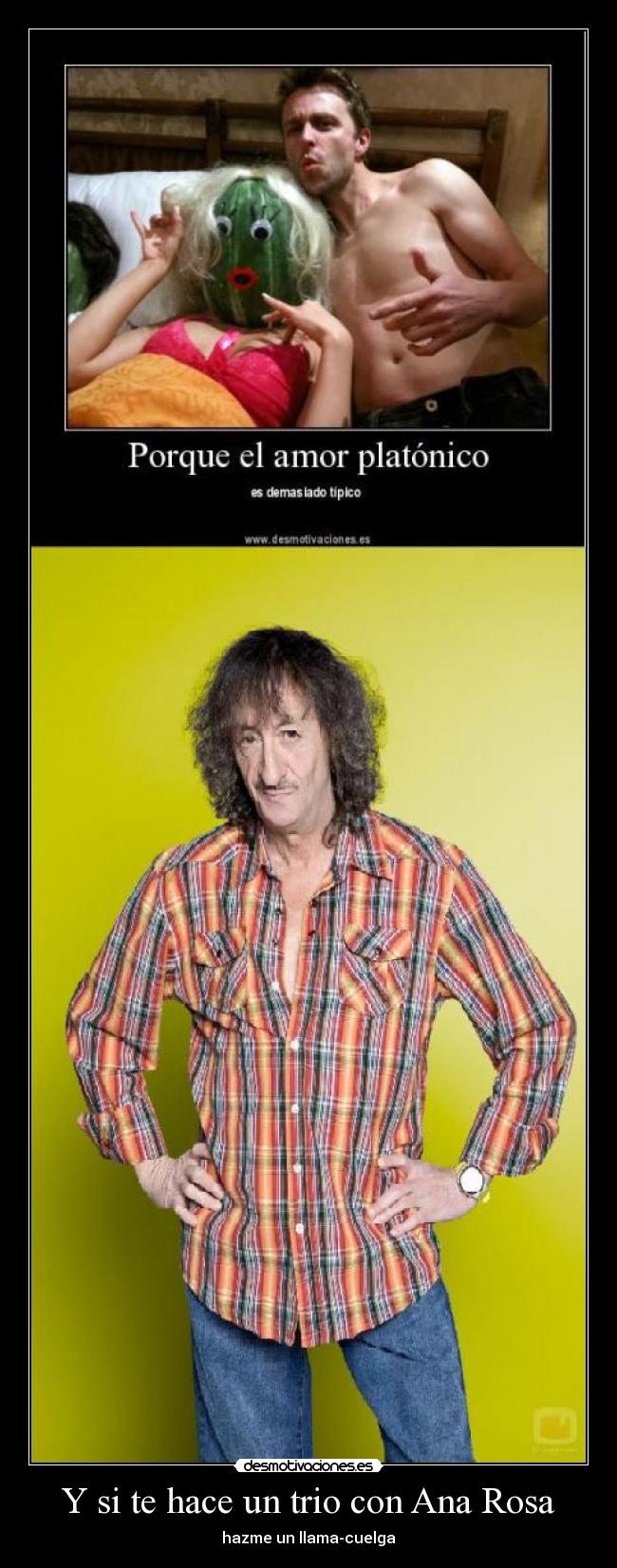 Y si te hace un trio con Ana Rosa - hazme un llama-cuelga