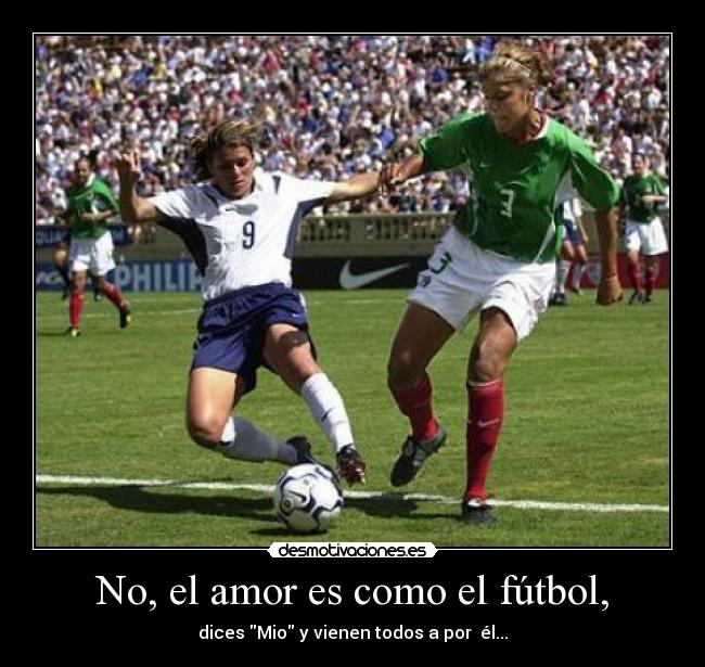No, el amor es como el fútbol, - dices Mio y vienen todos a por  él...