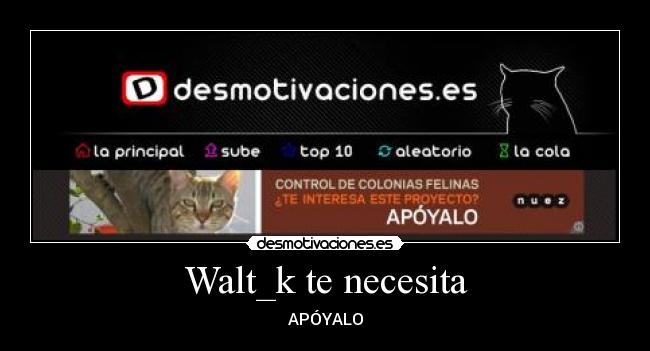 Walt_k te necesita - APÓYALO