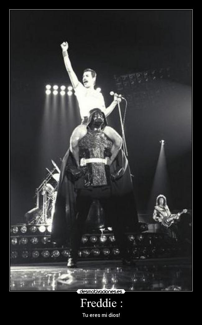 Freddie : - Tu eres mi dios!