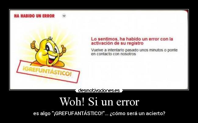 Woh! Si un error - es algo ¡GREFUFANTÁSTICO!... ¿cómo será un acierto?