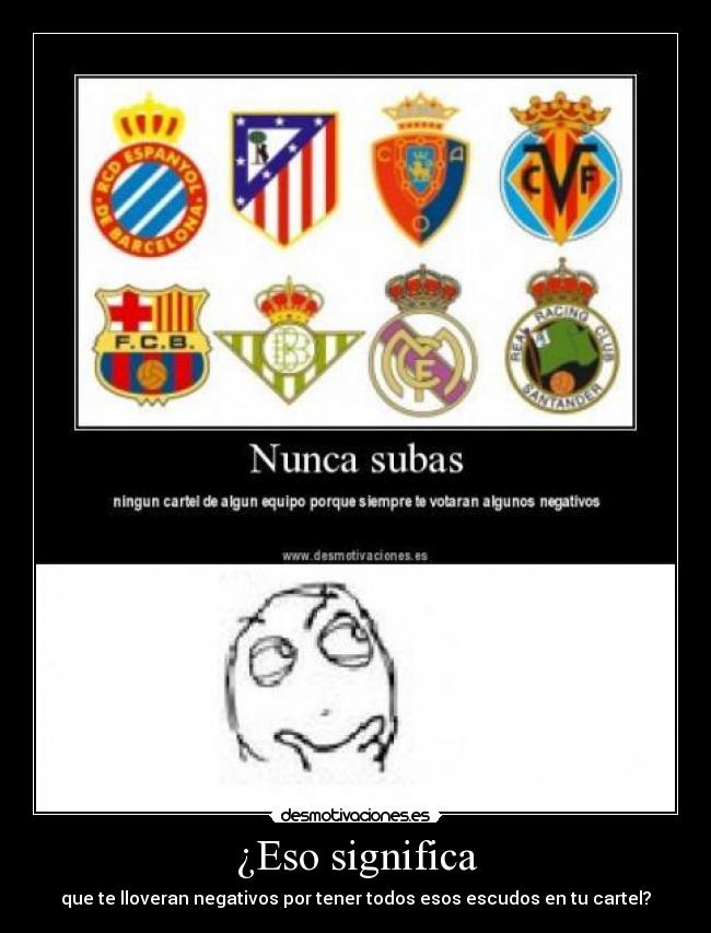 ¿Eso significa - que te lloveran negativos por tener todos esos escudos en tu cartel?