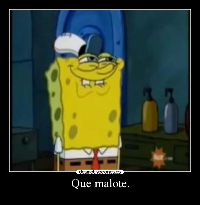 Que malote. -