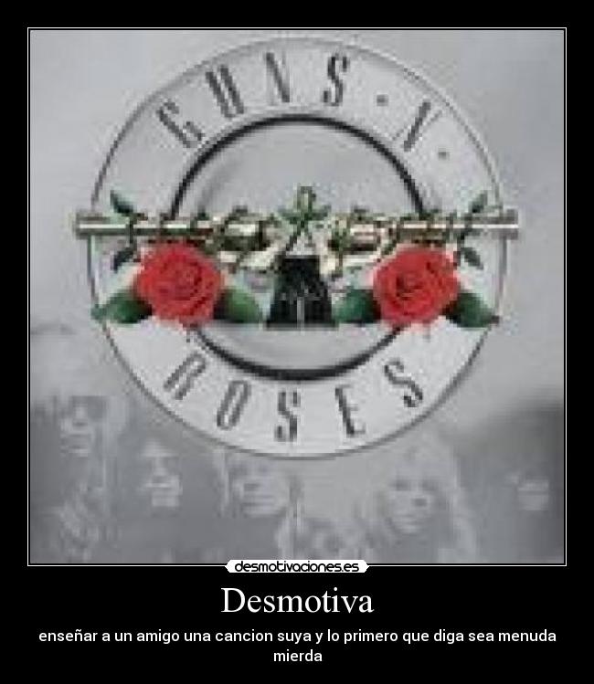 Desmotiva - enseñar a un amigo una cancion suya y lo primero que diga sea menuda mierda