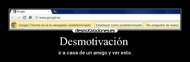 Desmotivación - ir a casa de un amigo y ver esto.
