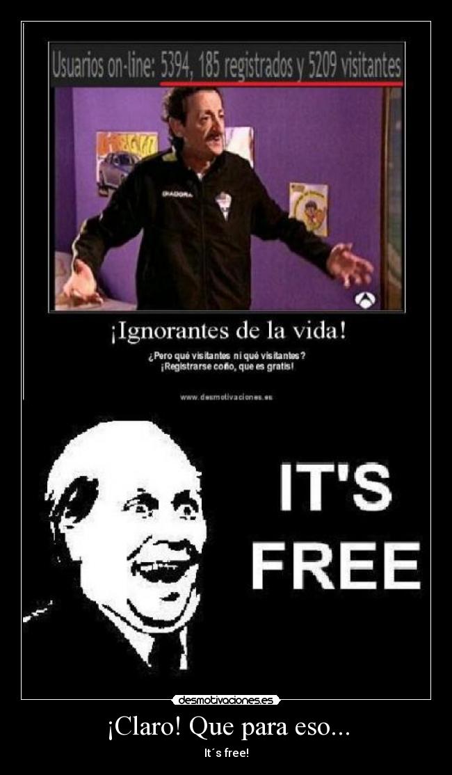 ¡Claro! Que para eso... - It´s free!