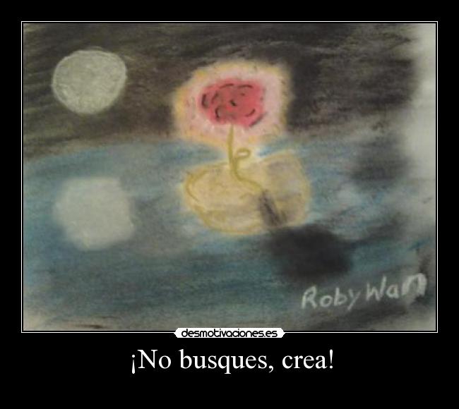 ¡No busques, crea! -
