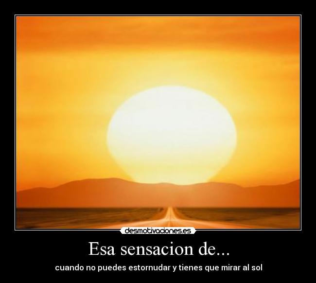 Esa sensacion de... -
