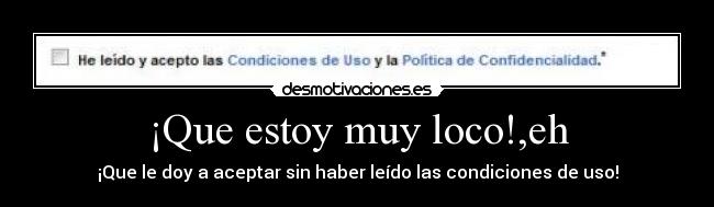 carteles estoy loco terminos usos aceptar leer desmotivaciones